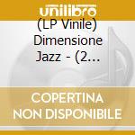 (LP Vinile) Dimensione Jazz - (2 Lp) lp vinile