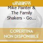 Mike Painter & The Family Shakers - Go Up ! cd musicale di PAINTER MIKE & THE F