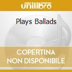 Plays Ballads cd musicale di BASSO GIANNI