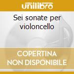 Sei sonate per violoncello cd