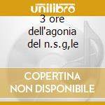 3 ore dell'agonia del n.s.g,le cd