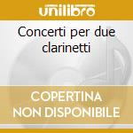 Concerti per due clarinetti cd