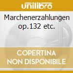 Marchenerzahlungen op.132 etc. cd