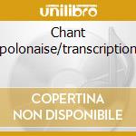 Chant polonaise/transcription cd musicale di Chopin/liszt