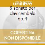 6 sonate per clavicembalo op.4 cd