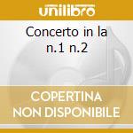 Concerto in la n.1 n.2 cd
