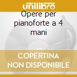 Opere per pianoforte a 4 mani cd