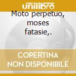 Moto perpetuo, moses fatasie,. cd