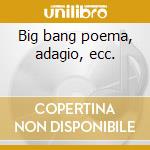 Big bang poema, adagio, ecc. cd