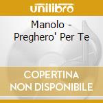 Manolo - Preghero' Per Te cd musicale di MARCOLINO
