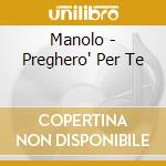 Manolo - Preghero' Per Te cd