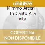 Mimmo Arceri - Io Canto Alla Vita cd