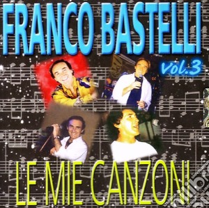 Franco Bastelli - Le Mie Canzoni #03 cd musicale di Franco Bastelli
