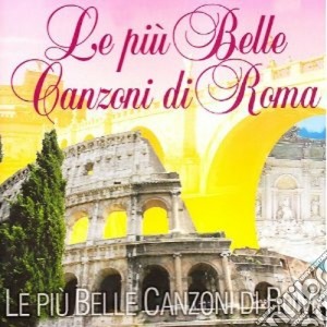 Piu' Belle Canzoni Di Roma (Le) / Various cd musicale di Artisti Vari