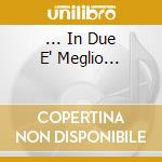 ... In Due E' Meglio... cd