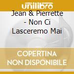 Jean & Pierrette - Non Ci Lasceremo Mai cd