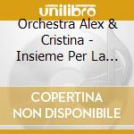 Orchestra Alex & Cristina - Insieme Per La Vita cd musicale di ALEX & CRISTINA