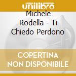 Michele Rodella - Ti Chiedo Perdono cd