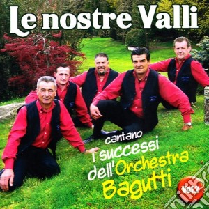 Nostre Valli (Le) - Cantano I Successi Dell'orchestra Bagutti #02 cd musicale di LE NOSTRE VALLI