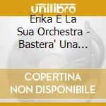 Erika E La Sua Orchestra - Bastera' Una Canzone cd