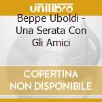 Beppe Uboldi - Una Serata Con Gli Amici cd musicale di Beppe Uboldi