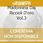 Madonnina Dai Riccioli D'oro Vol.3 cd musicale di CUGINI DI MONTAGNA
