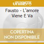 Fausto - L'amore Viene E Va cd