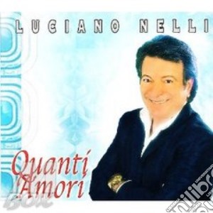 Luciano Nelli - Quanti Amori cd musicale di Luciano Nelli