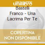 Bastelli Franco - Una Lacrima Per Te cd