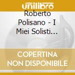 Roberto Polisano - I Miei Solisti Vol. 1 cd musicale di POLISANO ROBERTO