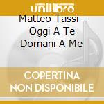 Matteo Tassi - Oggi A Te Domani A Me cd