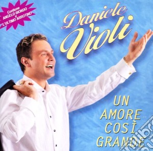 Daniele Violi - Un Amore Cosi' Grande cd musicale di VIOLI DANIELE