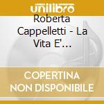 Roberta Cappelletti - La Vita E' Meravigliosa cd