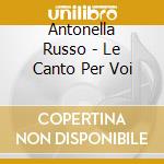 Antonella Russo - Le Canto Per Voi cd