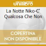 La Notte Niko-C'  Qualcosa Che Non cd