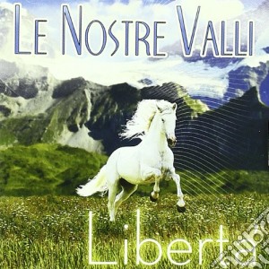 Nostre Valli (Le) - Liberta' cd musicale di Le nostre valli