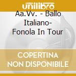 Aa.Vv. - Ballo Italiano- Fonola In Tour cd