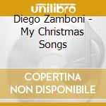 Diego Zamboni - My Christmas Songs cd musicale di Zamboni Diego