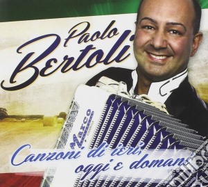 Paolo Bertoli - Canzoni Di Ieri, Oggi E Domani cd musicale di Paolo Bertoli