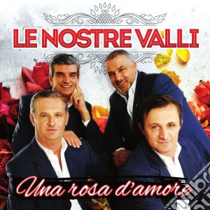Nostre Valli (Le) - Una Rosa D'Amore cd musicale di Le nostre valli