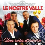 Nostre Valli (Le) - Una Rosa D'Amore cd