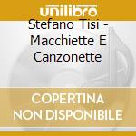 Stefano Tisi - Macchiette E Canzonette cd