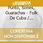 Punto, Sones, Guarachas - Folk De Cuba / Various cd