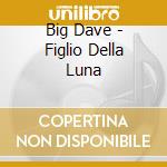 Big Dave - Figlio Della Luna cd