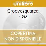 Groovesquared - G2 cd musicale di Squared Groove