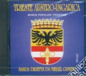 Marce Popolari Triestine - Trieste Austro-Ungarica / Various cd musicale di Popolari Marce