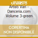 Artisti Vari - Danceria.com Volume 3-green cd