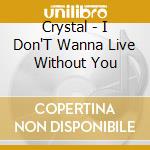 Crystal - I Don'T Wanna Live Without You cd