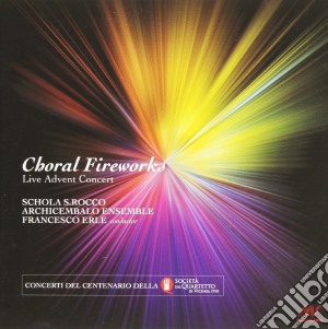 Choral Fireworks: Live Advent Concert / Various cd musicale di Schola S. Rocco  / Archicembalo  Ensemble / Erle Francesco