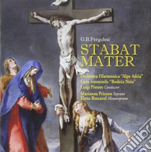 Giovanni Battista Pergolesi - Stabat Mater cd musicale di Orchestra Filarmonica Alpe Adria / Coro Femminile Bodeca Neza / Pistore Luigi / Prizzon Marianna / Boscarol Elena